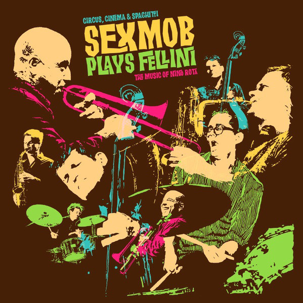 Sex Mob ?– Cinema, Circus & Spaghetti Sex Mob Plays Fellini: The Music Of Nino Rota