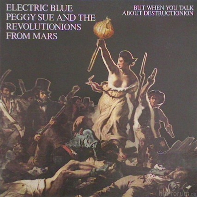 Electric Blue Peggy Sue And The Revolutionions From Mars - But When You Talk About Destructionion