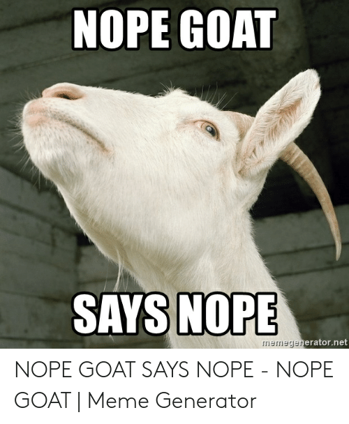 Nope Goat Says Nope Memegenerator Net Nope Goat Says Nope 49315891