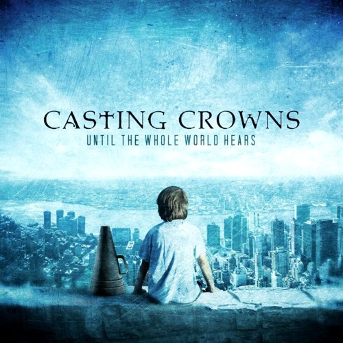 Casting Crowns - Until the whole world hears